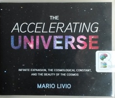 The Accelerating Universe - Infinite Expansion, The Cosmological Constant and the Beauty of the Cosmos written by Mario Livio performed by Tom Parks on CD (Unabridged)